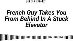Oh God, This French Guy Grabs You From Behind In The Stuck Elevator! Feel His Real Accent Whispering Dirty Talk While We Kiss And Rub Slowly!