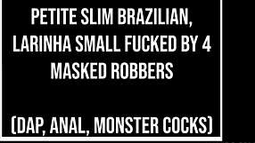 Petite Brazilian Latina Gaped by Four Robbers' Huge Monster BBC DAP Anal